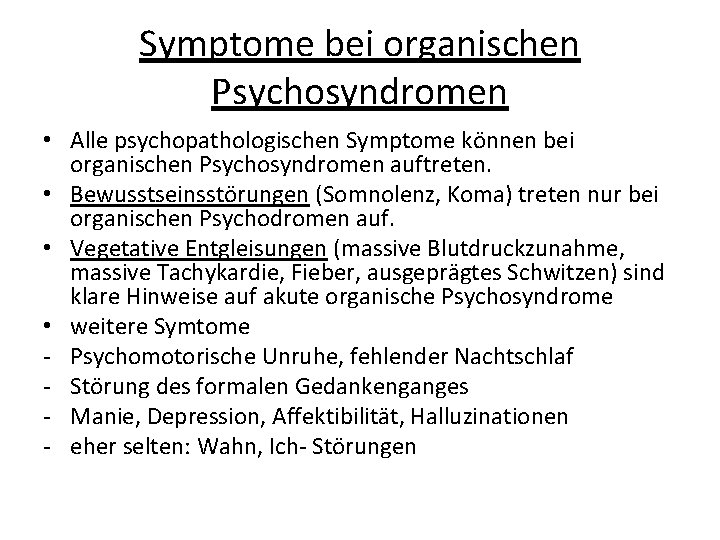 Symptome bei organischen Psychosyndromen • Alle psychopathologischen Symptome können bei organischen Psychosyndromen auftreten. •