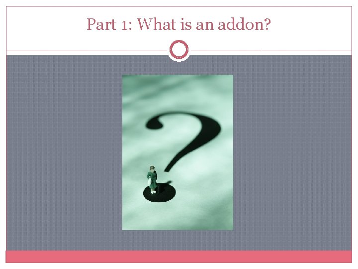Part 1: What is an addon? Part 1: What is an addon?