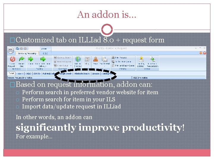 An addon is… �Customized tab on ILLIad 8. 0 + request form �Based on An addon is… �Customized tab on ILLIad 8. 0 + request form �Based on