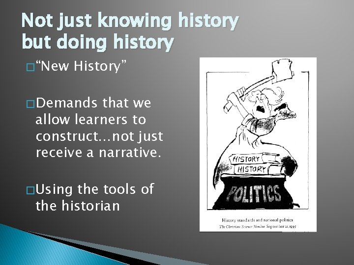 Not just knowing history but doing history � “New History” � Demands that we