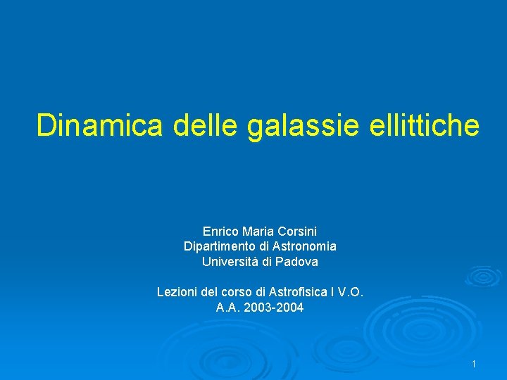 Dinamica delle galassie ellittiche Enrico Maria Corsini Dipartimento di Astronomia Università di Padova Lezioni