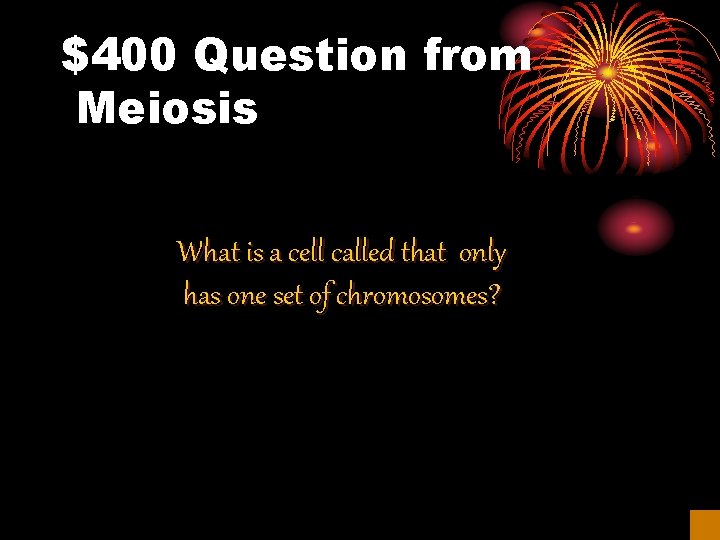 $400 Question from Meiosis What is a cell called that only has one set