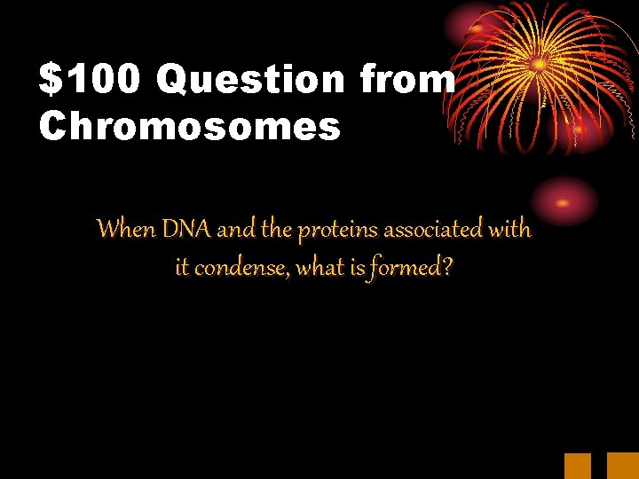 $100 Question from Chromosomes When DNA and the proteins associated with it condense, what