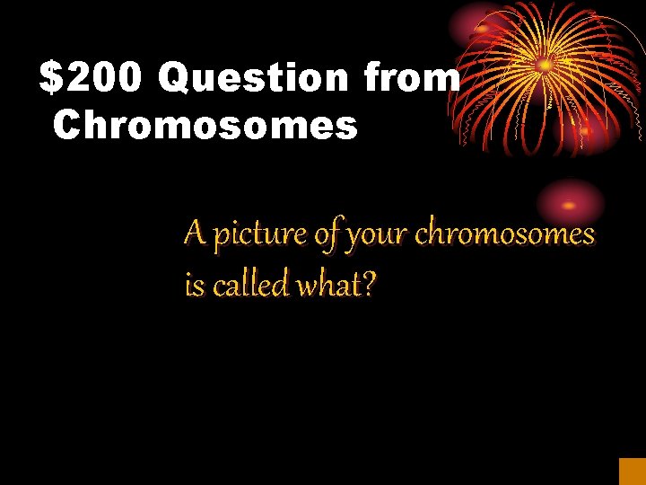 $200 Question from Chromosomes A picture of your chromosomes is called what? 