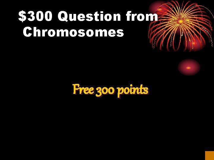 $300 Question from Chromosomes Free 300 points 