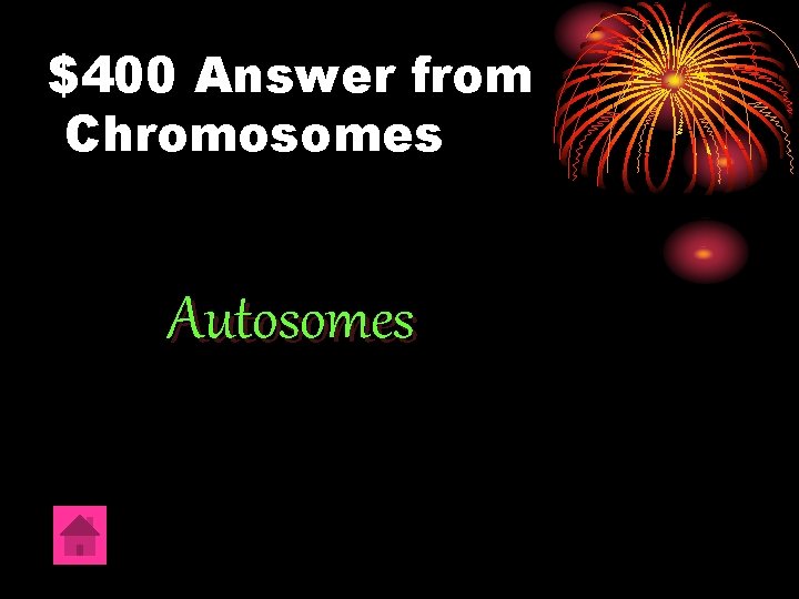 $400 Answer from Chromosomes Autosomes 