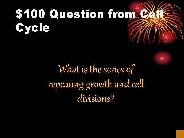 $100 Question from Cell Cycle What is the series of repeating growth and cell