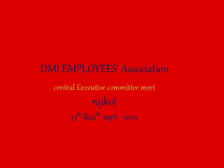 DMI EMPLOYEES’ Association central Executive committee meet rajkot 13 th &14 th sept. -2012