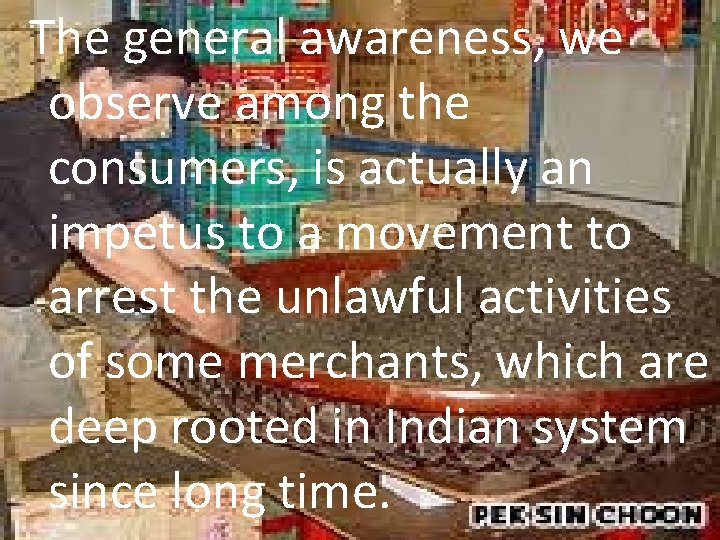 The general awareness, we observe among the consumers, is actually an impetus to a