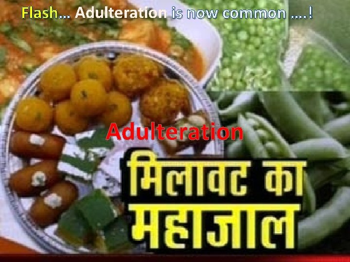 Flash… Adulteration is now common …. ! Adulteration 