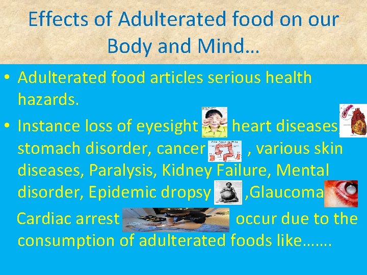 Effects of Adulterated food on our Body and Mind… • Adulterated food articles serious