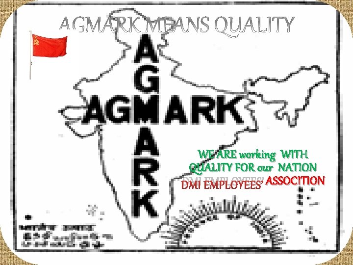 AGMARK MEANS QUALITY WE ARE working WITH QUALITY FOR our NATION DMI EMPLOYEES’ ASSOCITION