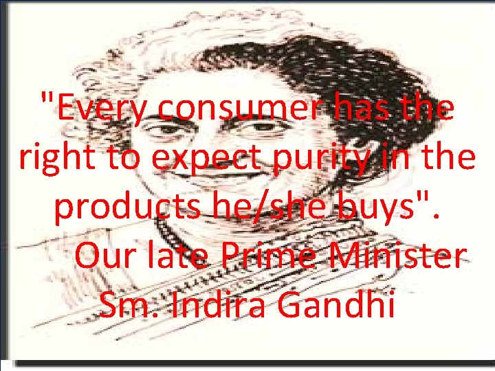 "Every consumer has the right to expect purity in the products he/she buys". Our