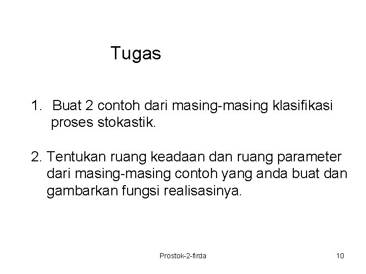 Tugas 1. Buat 2 contoh dari masing-masing klasifikasi proses stokastik. 2. Tentukan ruang keadaan