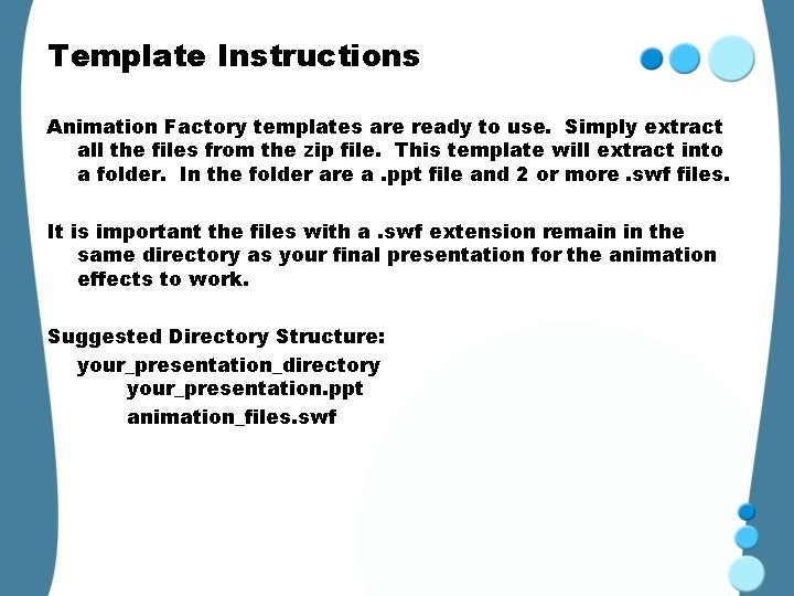 Template Instructions Animation Factory templates are ready to use. Simply extract all the files