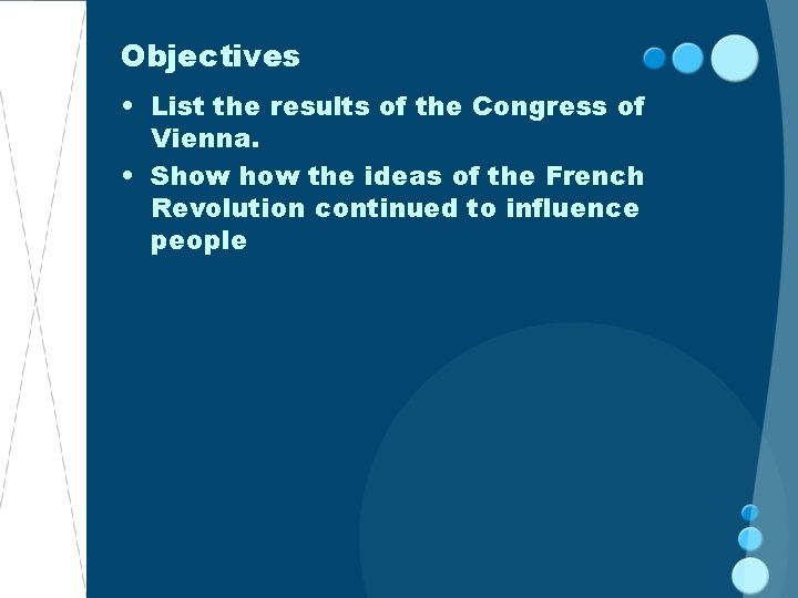 Objectives • List the results of the Congress of Vienna. • Show the ideas