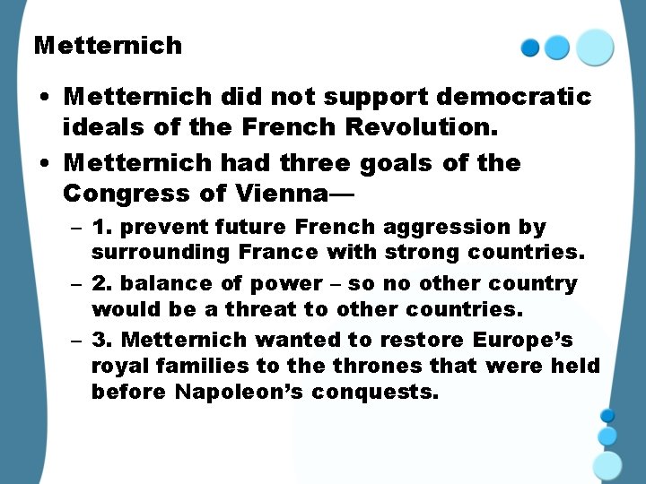 Metternich • Metternich did not support democratic ideals of the French Revolution. • Metternich