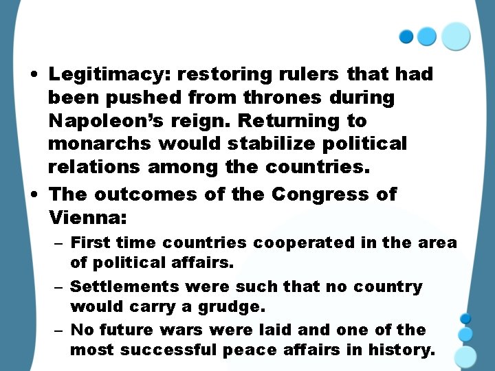  • Legitimacy: restoring rulers that had been pushed from thrones during Napoleon’s reign.