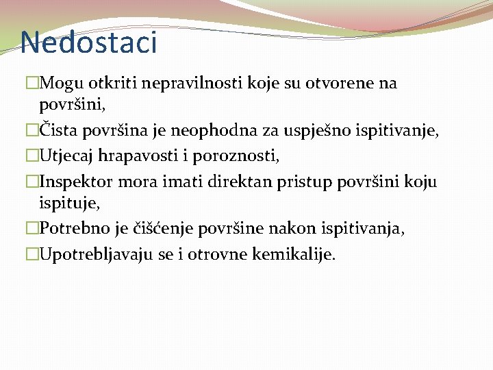 Nedostaci �Mogu otkriti nepravilnosti koje su otvorene na površini, �Čista površina je neophodna za