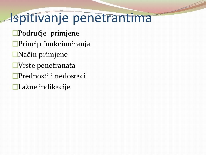 Ispitivanje penetrantima �Područje primjene �Princip funkcioniranja �Način primjene �Vrste penetranata �Prednosti i nedostaci �Lažne Ispitivanje penetrantima �Područje primjene �Princip funkcioniranja �Način primjene �Vrste penetranata �Prednosti i nedostaci �Lažne