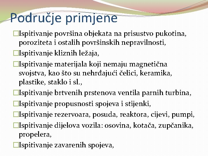 Područje primjene �Ispitivanje površina objekata na prisustvo pukotina, poroziteta i ostalih površinskih nepravilnosti, �Ispitivanje