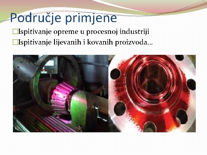Područje primjene �Ispitivanje opreme u procesnoj industriji �Ispitivanje lijevanih i kovanih proizvoda. . . Područje primjene �Ispitivanje opreme u procesnoj industriji �Ispitivanje lijevanih i kovanih proizvoda. . .