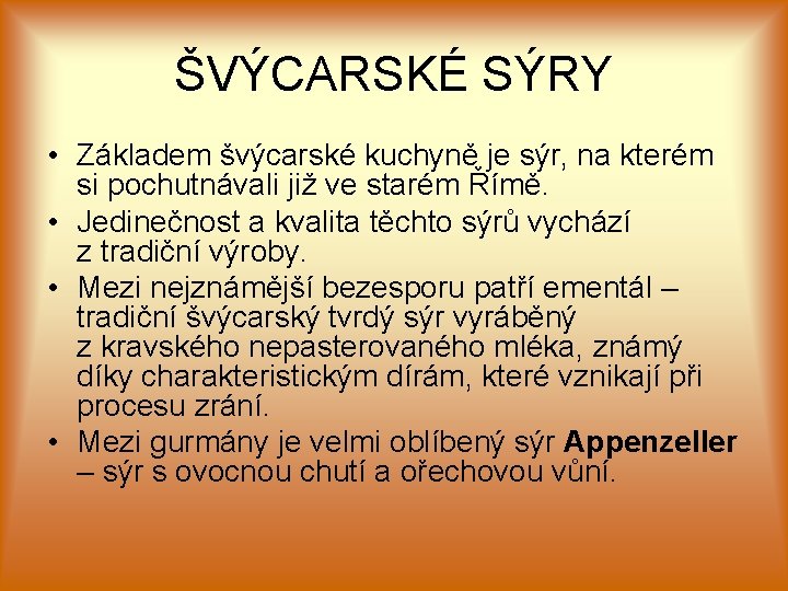 ŠVÝCARSKÉ SÝRY • Základem švýcarské kuchyně je sýr, na kterém si pochutnávali již ve