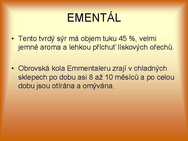 EMENTÁL • Tento tvrdý sýr má objem tuku 45 %, velmi jemné aroma a