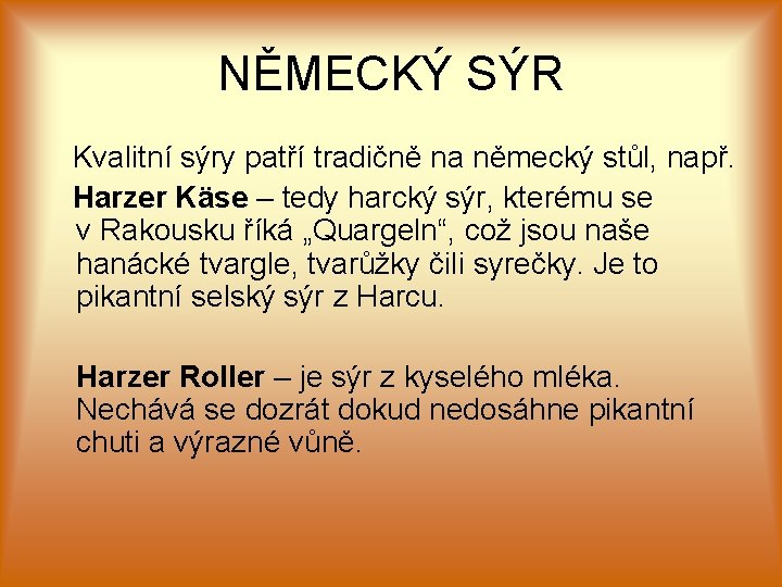 NĚMECKÝ SÝR Kvalitní sýry patří tradičně na německý stůl, např. Harzer Käse – tedy