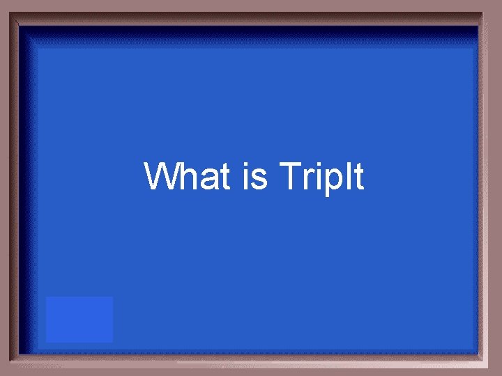 What is Trip. It 