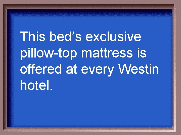 This bed’s exclusive pillow-top mattress is offered at every Westin hotel. 