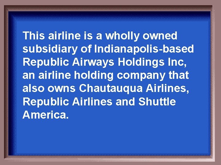 This airline is a wholly owned subsidiary of Indianapolis-based Republic Airways Holdings Inc, an