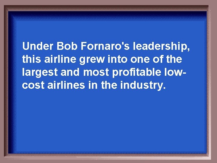 Under Bob Fornaro's leadership, this airline grew into one of the largest and most