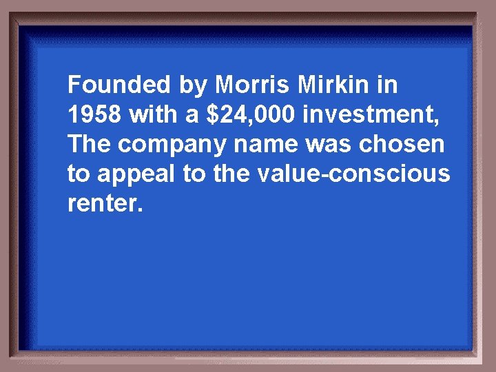 Founded by Morris Mirkin in 1958 with a $24, 000 investment, The company name