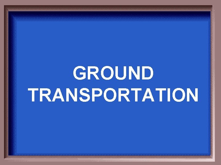 GROUND TRANSPORTATION 