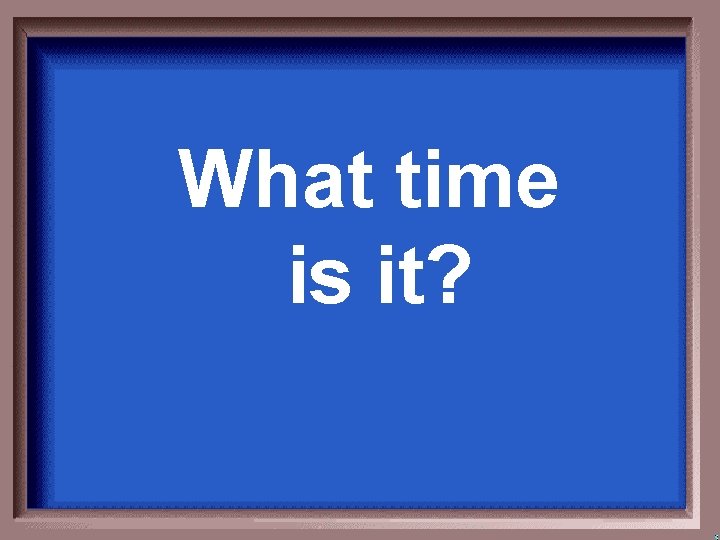 What time is it? 