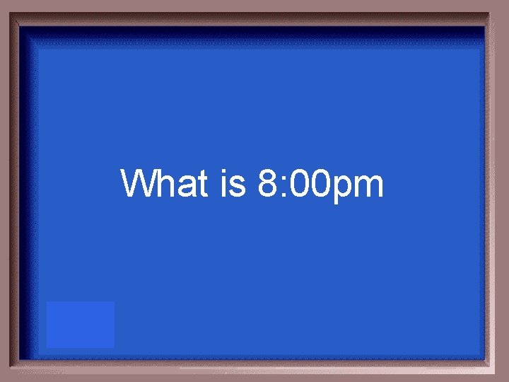 What is 8: 00 pm 