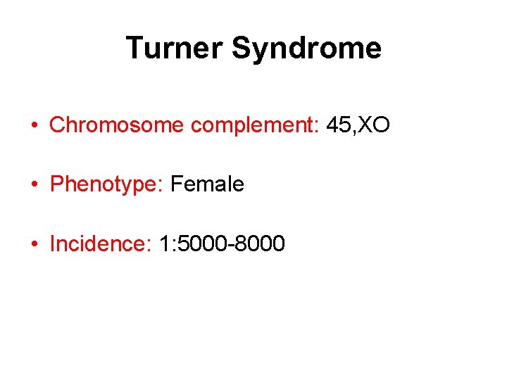 Turner Syndrome • Chromosome complement: 45, XO • Phenotype: Female • Incidence: 1: 5000