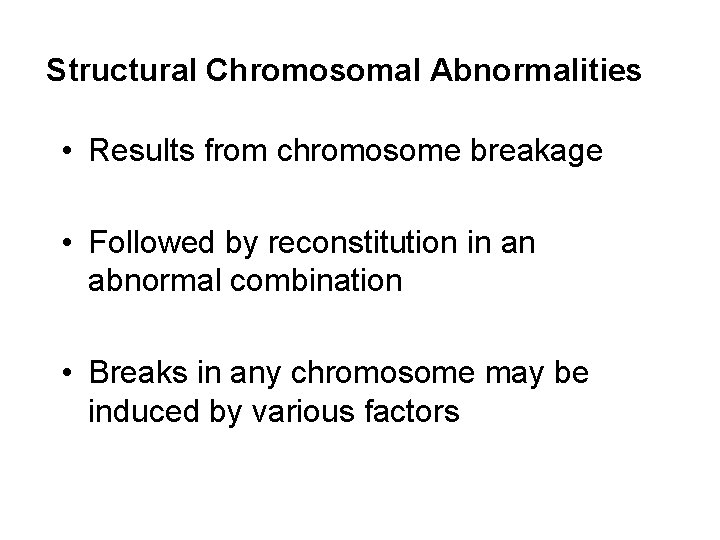 Structural Chromosomal Abnormalities • Results from chromosome breakage • Followed by reconstitution in an