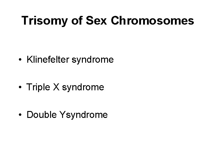 Trisomy of Sex Chromosomes • Klinefelter syndrome • Triple X syndrome • Double Ysyndrome