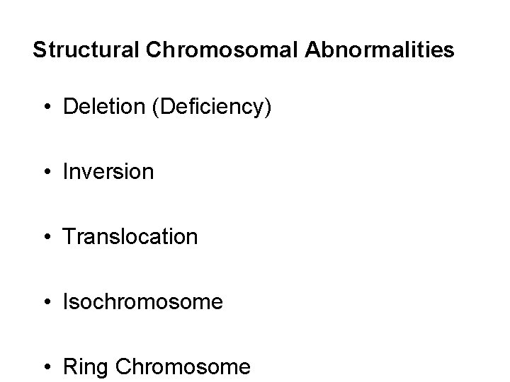 Structural Chromosomal Abnormalities • Deletion (Deficiency) • Inversion • Translocation • Isochromosome • Ring