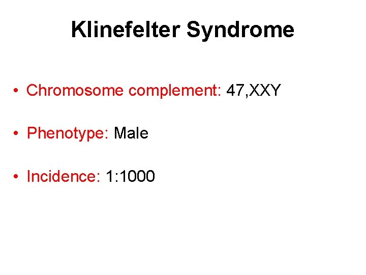 Klinefelter Syndrome • Chromosome complement: 47, XXY • Phenotype: Male • Incidence: 1: 1000