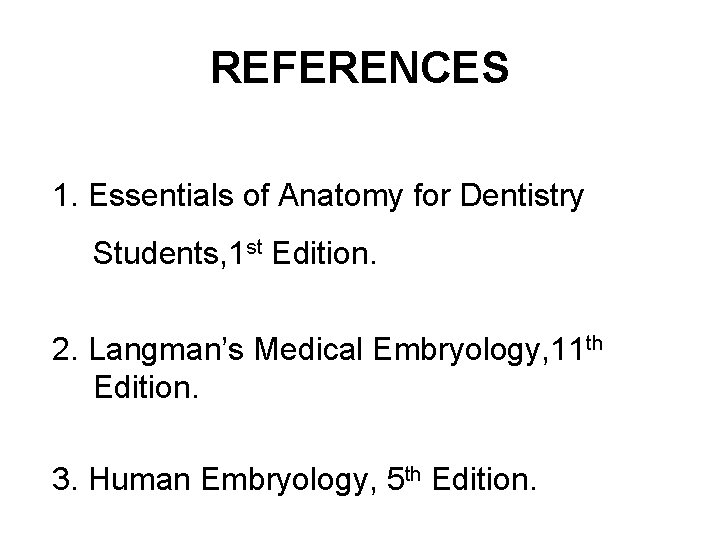 REFERENCES 1. Essentials of Anatomy for Dentistry Students, 1 st Edition. 2. Langman’s Medical