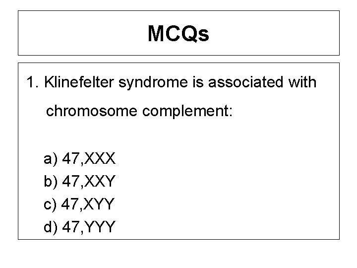 MCQs 1. Klinefelter syndrome is associated with chromosome complement: a) 47, XXX b) 47,