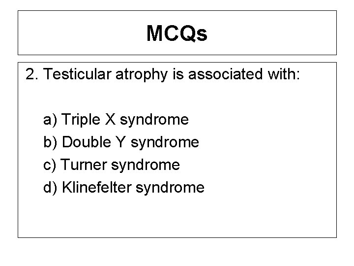 MCQs 2. Testicular atrophy is associated with: a) Triple X syndrome b) Double Y