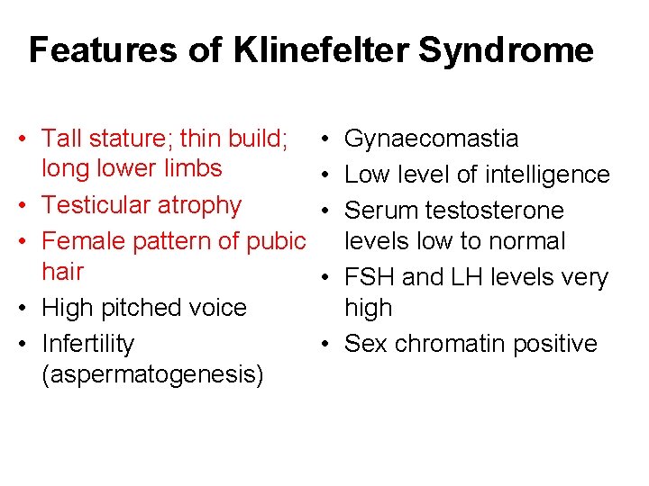 Features of Klinefelter Syndrome • Tall stature; thin build; long lower limbs • Testicular