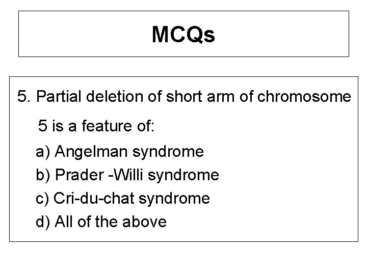 MCQs 5. Partial deletion of short arm of chromosome 5 is a feature of: