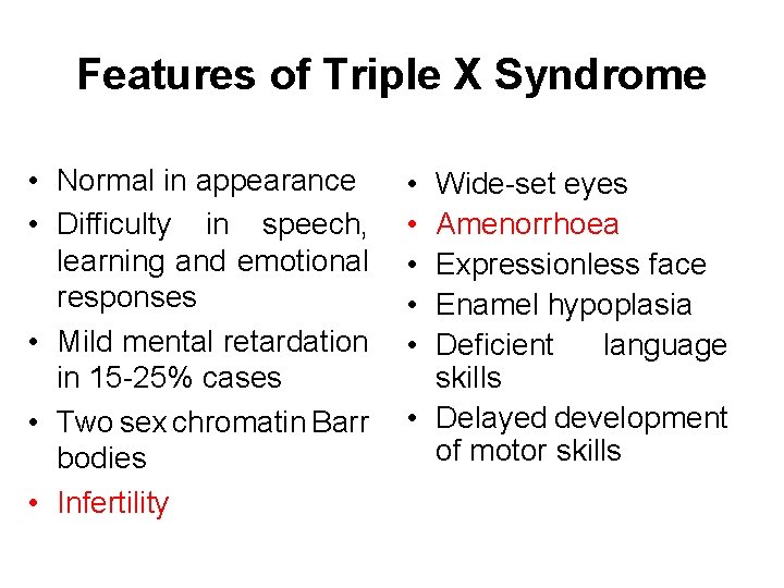 Features of Triple X Syndrome • Normal in appearance • Difficulty in speech, learning