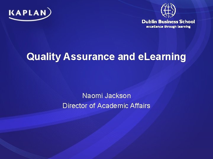 Quality Assurance and e. Learning Naomi Jackson Director of Academic Affairs Quality Assurance and e. Learning Naomi Jackson Director of Academic Affairs