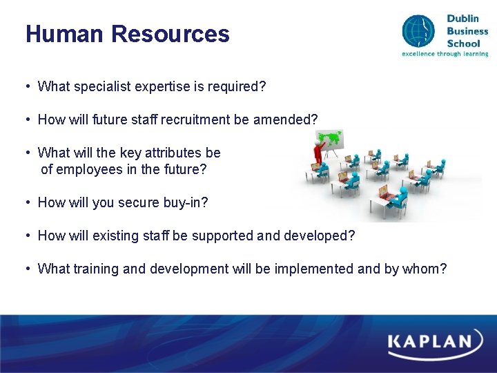 Human Resources • What specialist expertise is required? • How will future staff recruitment Human Resources • What specialist expertise is required? • How will future staff recruitment